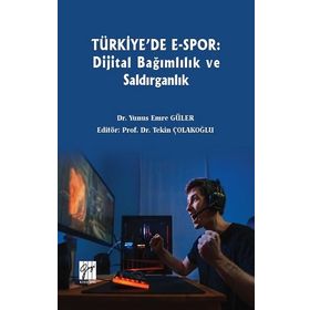 Türkiye'de E-Spor: Dijital Bağımlılık ve Saldırganlık Yunus Emre Güler-Tekin Çolakoğlu Gazi Kitabevi