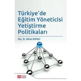 Türkiye'de Eğitim Yöneticisi Yetiştirme Politikaları - Pegem Akademi Yayıncılık