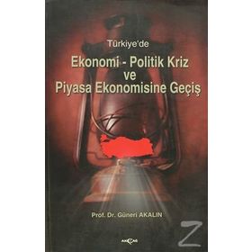 TÜRKİYE`DE EKONOMI-POLITIK KRIZ VE PIYASA EKONOMISINE GEÇİŞ - GÜNERİ AKALIN
