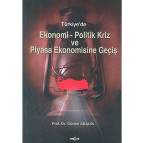 TÜRKİYE`DE EKONOMI-POLITIK KRIZ VE PIYASA EKONOMISINE GEÇİŞ - GÜNERİ AKALIN