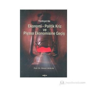 TÜRKİYE`DE EKONOMI-POLITIK KRIZ VE PIYASA EKONOMISINE GEÇİŞ - GÜNERİ AKALIN