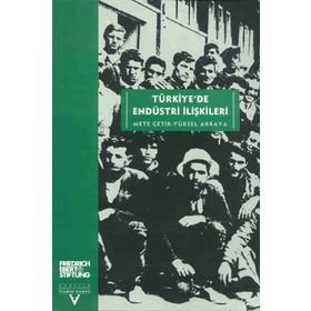 TÜRKİYEDE ENDÜSTRİ ILİŞKİLERİ - METE ÇETİK, YÜKSEL AKKAYA
