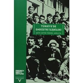 TÜRKİYEDE ENDÜSTRİ ILİŞKİLERİ - METE ÇETİK, YÜKSEL AKKAYA