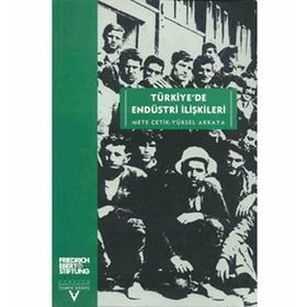 TÜRKİYEDE ENDÜSTRİ ILİŞKİLERİ - METE ÇETİK, YÜKSEL AKKAYA