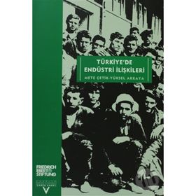 TÜRKİYEDE ENDÜSTRİ ILİŞKİLERİ - METE ÇETİK, YÜKSEL AKKAYA