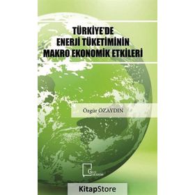 Türkiye'de Enerji Tüketiminin Makro Ekonomik Etkileri - Özgür Özaydın