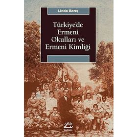 Türkiye'de Ermeni Okulları ve Ermeni Kimliği - Linda Barış