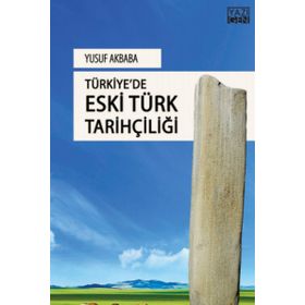 Türkiyede Eski Türk Tarihçiliği - Yusuf Akbaba