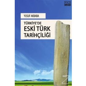 Türkiyede Eski Türk Tarihçiliği - Yusuf Akbaba