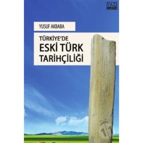 Türkiyede Eski Türk Tarihçiliği - Yusuf Akbaba