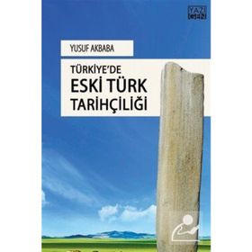 Türkiyede Eski Türk Tarihçiliği - Yusuf Akbaba