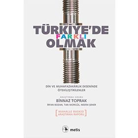 TÜRKİYE'DE FARKLI OLMAK DIN VE MUHAFAZAKARLIK EKSENINDE ÖTEKİLEŞTİRİLENLER - BINNAZ TOPRAK