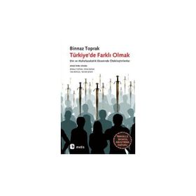 TÜRKİYE'DE FARKLI OLMAK DIN VE MUHAFAZAKARLIK EKSENINDE ÖTEKİLEŞTİRİLENLER - BINNAZ TOPRAK