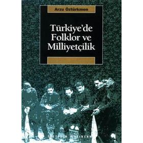 TÜRKİYE'DE FOLKLOR VE MİLİYETÇİLİK - ARZU ÖZTÜRKMEN