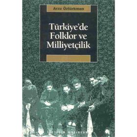 TÜRKİYE'DE FOLKLOR VE MİLİYETÇİLİK - ARZU ÖZTÜRKMEN