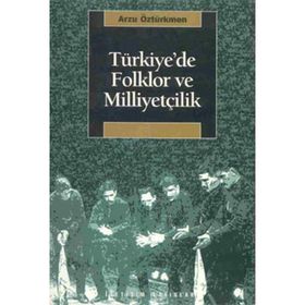 TÜRKİYE'DE FOLKLOR VE MİLİYETÇİLİK - ARZU ÖZTÜRKMEN