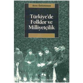 TÜRKİYE'DE FOLKLOR VE MİLİYETÇİLİK - ARZU ÖZTÜRKMEN