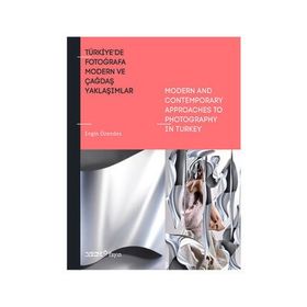 Türkiye’de Fotoğrafa Modern ve Çağdaş Yaklaşımlar - Engin Özendes