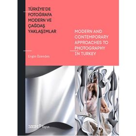 Türkiye’de Fotoğrafa Modern ve Çağdaş Yaklaşımlar - Engin Özendes