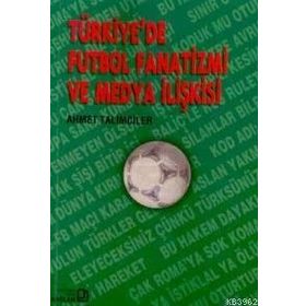 Türkiye’de Futbol Fanatizmi ve Medya İlişkisi - Ahmet Talimciler