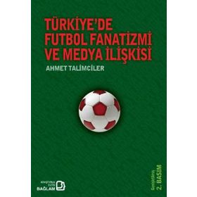 Türkiye’de Futbol Fanatizmi ve Medya İlişkisi - Ahmet Talimciler