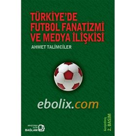 Türkiye’de Futbol Fanatizmi ve Medya İlişkisi - Ahmet Talimciler