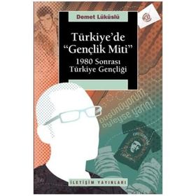 TÜRKİYEDE "GENÇLİK MITI" 1980 SONRASI TÜRKİYE GENÇLİĞİ - DEMET LÜKÜSLÜ (ISBN:9789750506703)