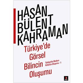 TÜRKIYE'DE GÖRSEL BILINCIN OLUŞUMU TÜRKIYE'DE MODERN KÜLTÜRÜN OLUŞUMU 1 - HASAN BÜLENT KAHRAMAN