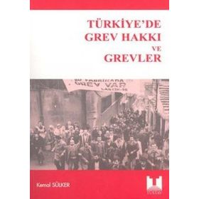 TÜRKİYE'DE GREV HAKKI VE GREVLER - KEMAL SÜLKER