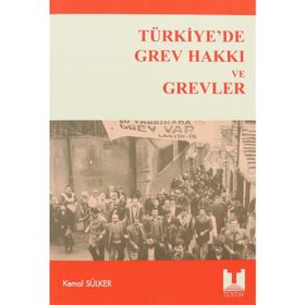 TÜRKİYE'DE GREV HAKKI VE GREVLER - KEMAL SÜLKER