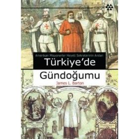 TÜRKİYEDE GÜNDOĞUMU AMERIKAN MISYONERLER HEYETI SEKRETERININ ANILARI - JAMES L. BARTON