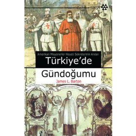 TÜRKİYEDE GÜNDOĞUMU AMERIKAN MISYONERLER HEYETI SEKRETERININ ANILARI - JAMES L. BARTON