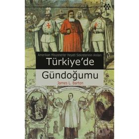 TÜRKİYEDE GÜNDOĞUMU AMERIKAN MISYONERLER HEYETI SEKRETERININ ANILARI - JAMES L. BARTON