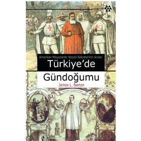 TÜRKİYEDE GÜNDOĞUMU AMERIKAN MISYONERLER HEYETI SEKRETERININ ANILARI - JAMES L. BARTON
