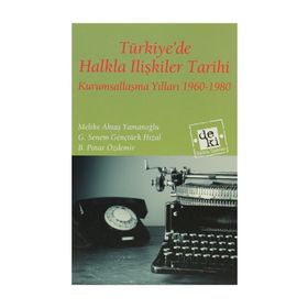 TÜRKIYEDE HALKLA İLIŞKILER TARIHI KURUMSALLAŞMA YILLARI 1960-1980 - MELIKE AKTAŞ YAMANOĞLU;G. SENEM GENÇTÜRK HIZAL;B. PINAR ÖZDEMIR