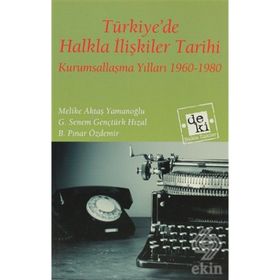 TÜRKIYEDE HALKLA İLIŞKILER TARIHI KURUMSALLAŞMA YILLARI 1960-1980 - MELIKE AKTAŞ YAMANOĞLU;G. SENEM GENÇTÜRK HIZAL;B. PINAR ÖZDEMIR