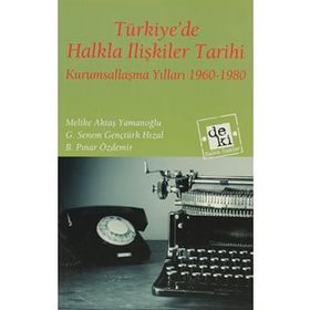 TÜRKIYEDE HALKLA İLIŞKILER TARIHI KURUMSALLAŞMA YILLARI 1960-1980 - MELIKE AKTAŞ YAMANOĞLU;G. SENEM GENÇTÜRK HIZAL;B. PINAR ÖZDEMIR