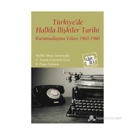TÜRKIYEDE HALKLA İLIŞKILER TARIHI KURUMSALLAŞMA YILLARI 1960-1980 - MELIKE AKTAŞ YAMANOĞLU;G. SENEM GENÇTÜRK HIZAL;B. PINAR ÖZDEMIR