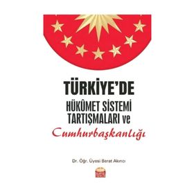 Türkiye'de Hükümet Sistemi Tartışmaları ve Cumhurbaşkanlığı - Berat Akıncı