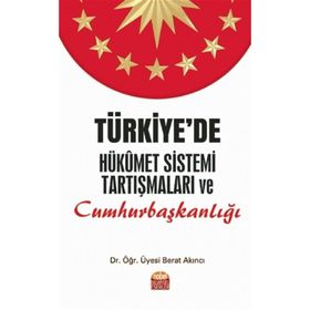 Türkiye'de Hükümet Sistemi Tartışmaları ve Cumhurbaşkanlığı - Berat Akıncı