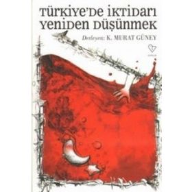 TÜRKİYE'DE İKTİDARI YENIDEN DÜŞÜNMEK - K. MURAT GÜNEY (DER)