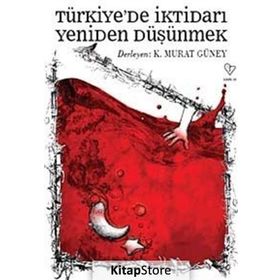 TÜRKİYE'DE İKTİDARI YENIDEN DÜŞÜNMEK - K. MURAT GÜNEY (DER)