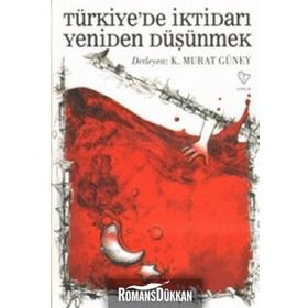 TÜRKİYE'DE İKTİDARI YENIDEN DÜŞÜNMEK - K. MURAT GÜNEY (DER)