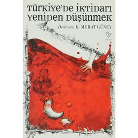 TÜRKİYE'DE İKTİDARI YENIDEN DÜŞÜNMEK - K. MURAT GÜNEY (DER)