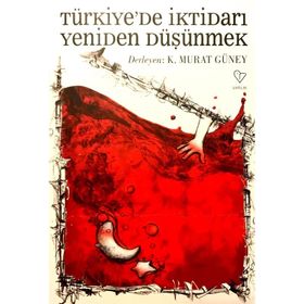 TÜRKİYE'DE İKTİDARI YENIDEN DÜŞÜNMEK - K. MURAT GÜNEY (DER)