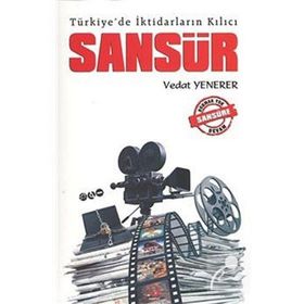 TÜRKIYE'DE İKTIDARLARIN KILICI SANSÜR - VEDAT YENERER