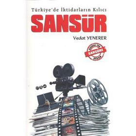 TÜRKIYE'DE İKTIDARLARIN KILICI SANSÜR - VEDAT YENERER