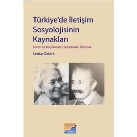 TÜRKİYEDE İLETİŞİM SOSYOLOJISININ KAYNAKLARI BORAN VE KÜÇÜKÖMERİ SEMPTOMAL OKUMAK - SERDAR ÖZTÜRK