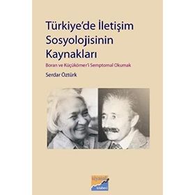 TÜRKİYEDE İLETİŞİM SOSYOLOJISININ KAYNAKLARI BORAN VE KÜÇÜKÖMERİ SEMPTOMAL OKUMAK - SERDAR ÖZTÜRK