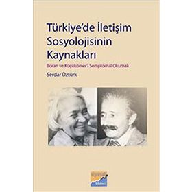 TÜRKİYEDE İLETİŞİM SOSYOLOJISININ KAYNAKLARI BORAN VE KÜÇÜKÖMERİ SEMPTOMAL OKUMAK - SERDAR ÖZTÜRK
